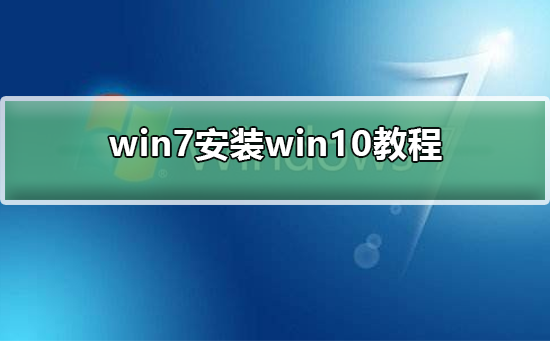 win7如何安装为win10?win7安装win10的详细教程