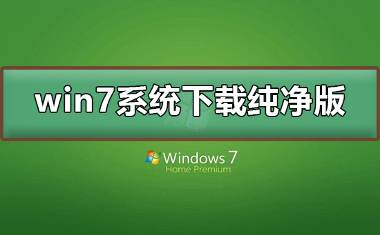 win7系统下载纯净版?win7系统下载纯净版及安装教程