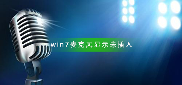 win7麦克风显示未接入怎么解决?win7麦克风显示未插上的解决方法
