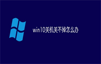 windows10关机关不了怎么办 windows10关机关不了解决方法 